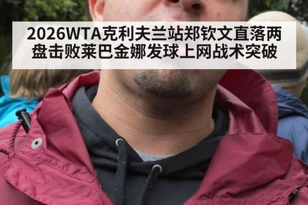 2026WTA克利夫兰站郑钦文直落两盘击败莱巴金娜发球上网战术突破
