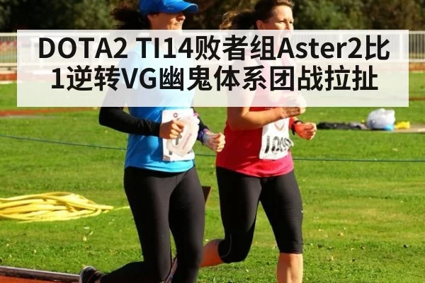 DOTA2 TI14败者组Aster2比1逆转VG幽鬼体系团战拉扯